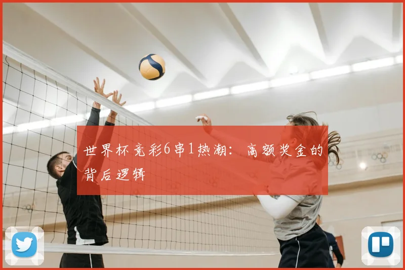 世界杯竞彩6串1热潮：高额奖金的背后逻辑