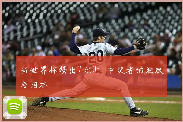 当世界杯踢出7比0:中奖者的狂欢与泪水