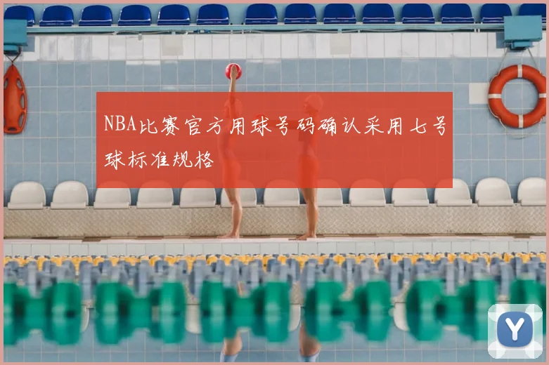 NBA比赛官方用球号码确认采用七号球标准规格