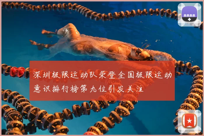深圳极限运动队荣登全国极限运动意识排行榜第九位引发关注