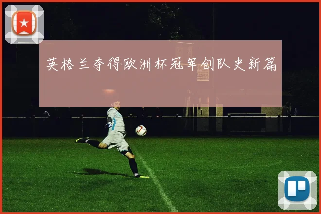 英格兰夺得欧洲杯冠军创队史新篇
