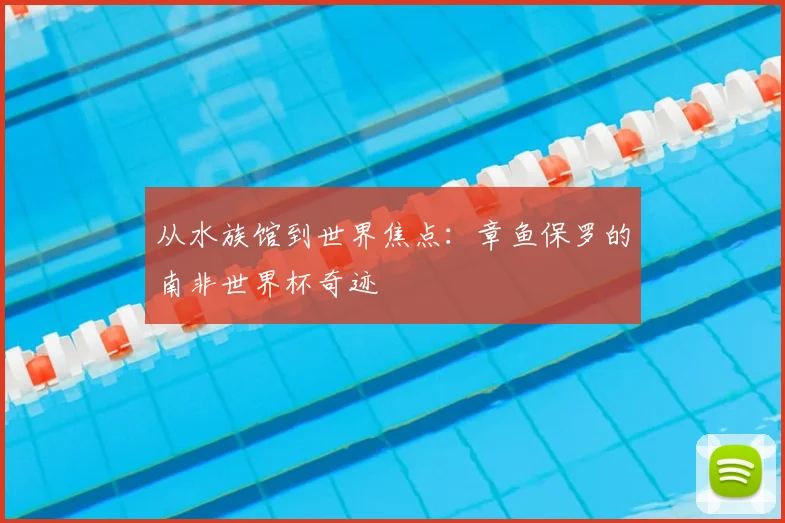 从水族馆到世界焦点:章鱼保罗的南非世界杯奇迹