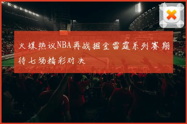 火媒热议NBA再战掘金雷霆系列赛期待七场精彩对决